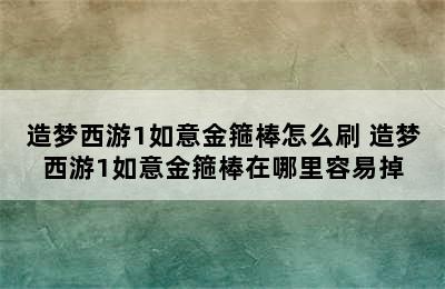 造梦西游1如意金箍棒怎么刷 造梦西游1如意金箍棒在哪里容易掉